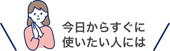 今日からすぐに使いたい人には