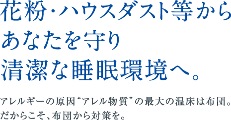 花粉・ハウスダスト等からあなたを守り清潔な睡眠環境へ。