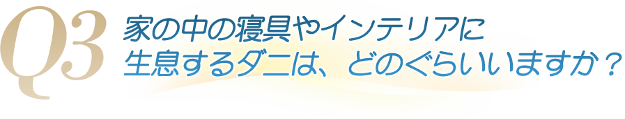 家の中の寝具やインテリアに生息するダニは、どのぐらいいますか？