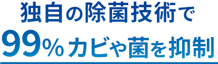 独自の除菌技術で99.9%カビや菌を抑制