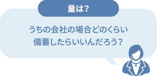 うちの会社の場合どのくらい備蓄したらいいんだろう？