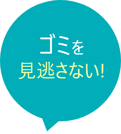 ゴミを見逃さない！