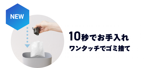 10秒でお手入れ。ワンタッチでゴミ捨て。