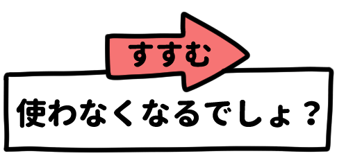 使わなくなるでしょ？（すすむ）
