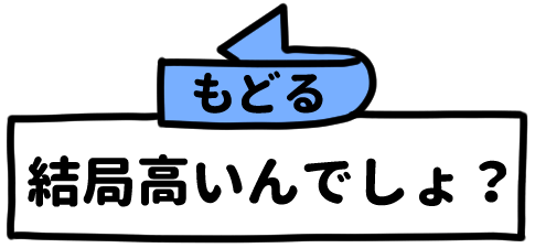 結局高いんでしょ？（もどる）