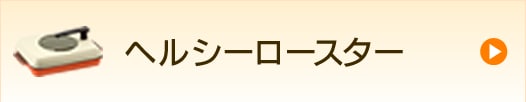 ヘルシーロースター