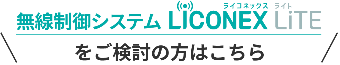 無線制御システム LiCONEX Lite（ライコネックスライト）の導入をご検討の方はこちら