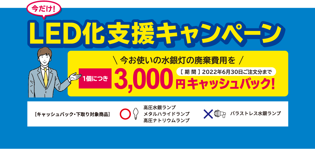 LED化支援キャンペーン 今お使いの水銀灯の廃棄費用を1個につき3,000円キャッシュバック!