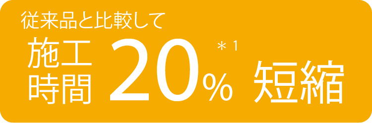 従来品と比較して施工時間20%短縮