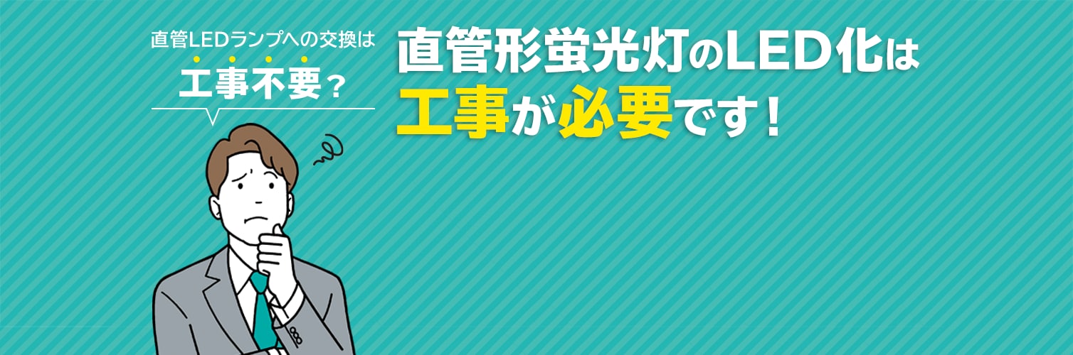 直管蛍光灯からLEDへの交換は工事不要？ いいえ、工事が必要です！