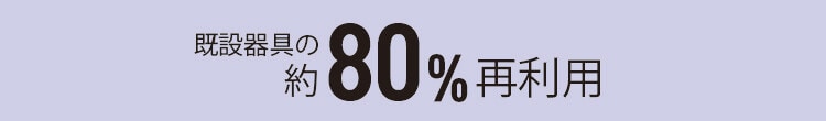 既設器具の約80%再利用