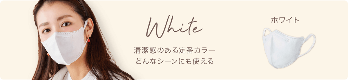 ホワイト　どんなシーンにも使える、清潔感のある定番カラー。