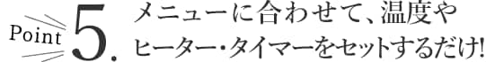 メニューに合わせて温度とタイマーをセットするだけ!