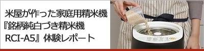 新米まで待てない！米屋が作った家庭用精米機『銘柄純白づき精米機 RCI-A5』体験レポート