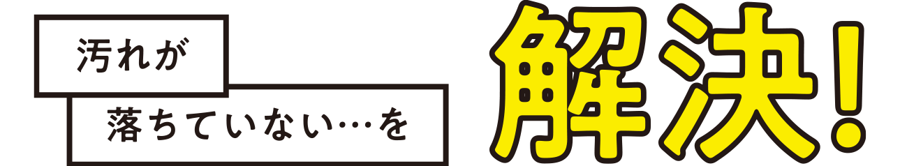 汚れが落ちていない…を解決