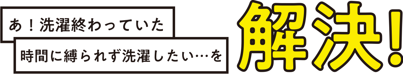 あ！選択終わっていた…時間に縛られずに洗濯したい…を解決