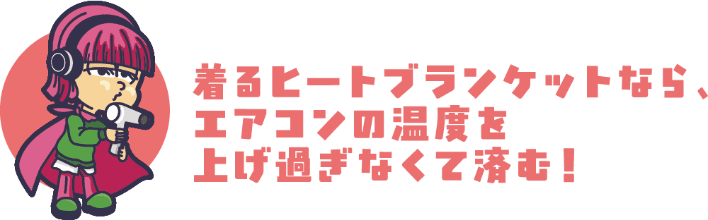 着るヒートブランケットなら、エアコンの温度を上げ過ぎなくて済む！
