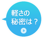 軽さの秘密は？
