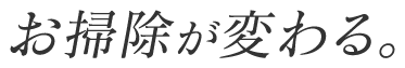 お掃除が変わる