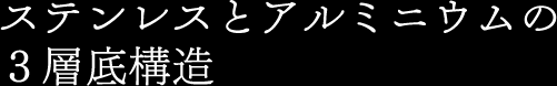 ステンレスとアルミニウムの3層底構造